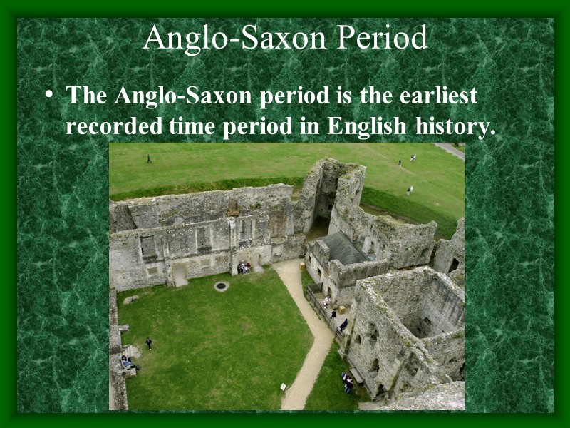 Anglo-Saxon Period  The Anglo-Saxon period is the earliest recorded time period in English